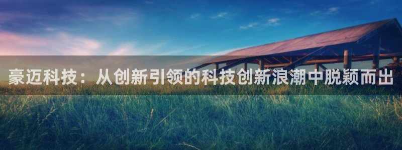 豪迈科技：从创新引领的科技创新浪潮中脱颖而出