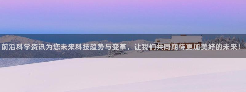 前沿科学资讯为您未来科技趋势与变革，让我们共同期待更加美好的未来！