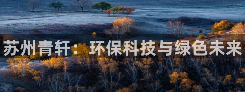 苏州青轩：环保科技与绿色未来